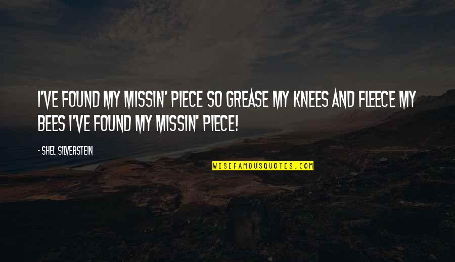 Bees Knees Quotes By Shel Silverstein: I've found my missin' piece So grease my