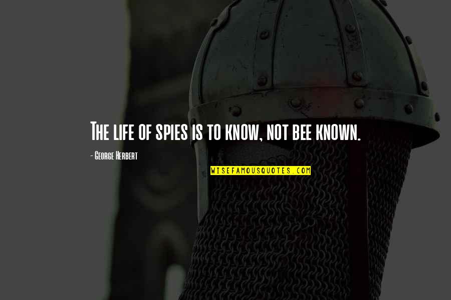 Bees Life Quotes By George Herbert: The life of spies is to know, not