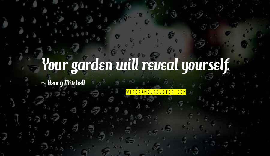 Bees Life Quotes By Henry Mitchell: Your garden will reveal yourself.