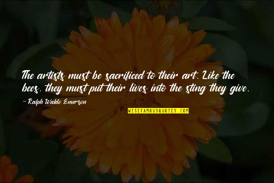 Bees Life Quotes By Ralph Waldo Emerson: The artists must be sacrificed to their art.