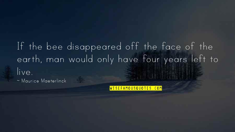 Bees Man Quotes By Maurice Maeterlinck: If the bee disappeared off the face of
