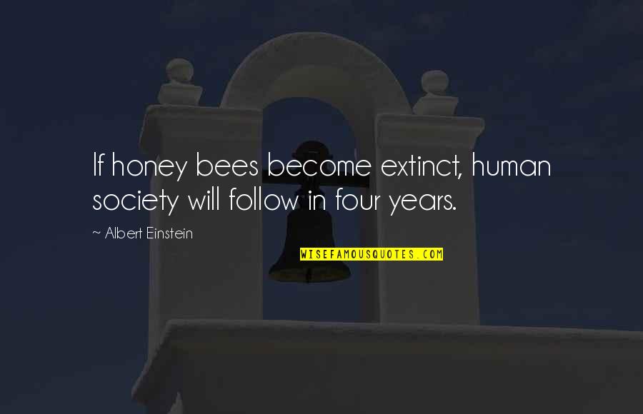 Bees Quotes By Albert Einstein: If honey bees become extinct, human society will