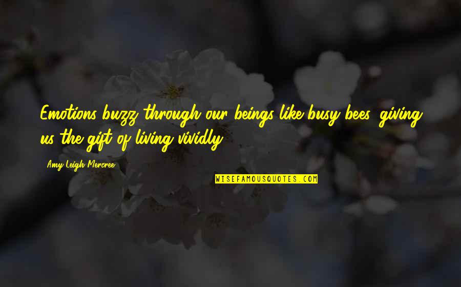 Bees Quotes By Amy Leigh Mercree: Emotions buzz through our beings like busy bees,