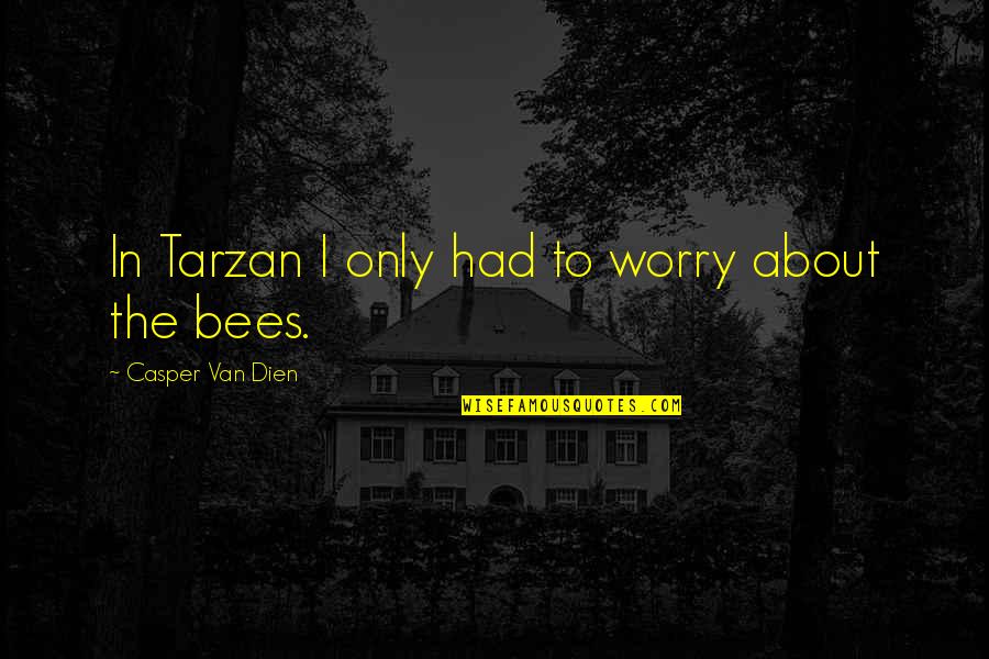 Bees Quotes By Casper Van Dien: In Tarzan I only had to worry about