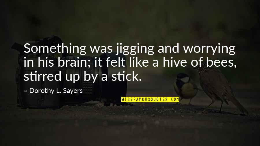 Bees Quotes By Dorothy L. Sayers: Something was jigging and worrying in his brain;