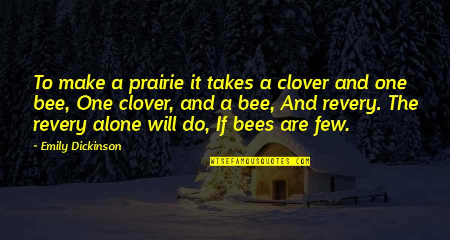 Bees Quotes By Emily Dickinson: To make a prairie it takes a clover