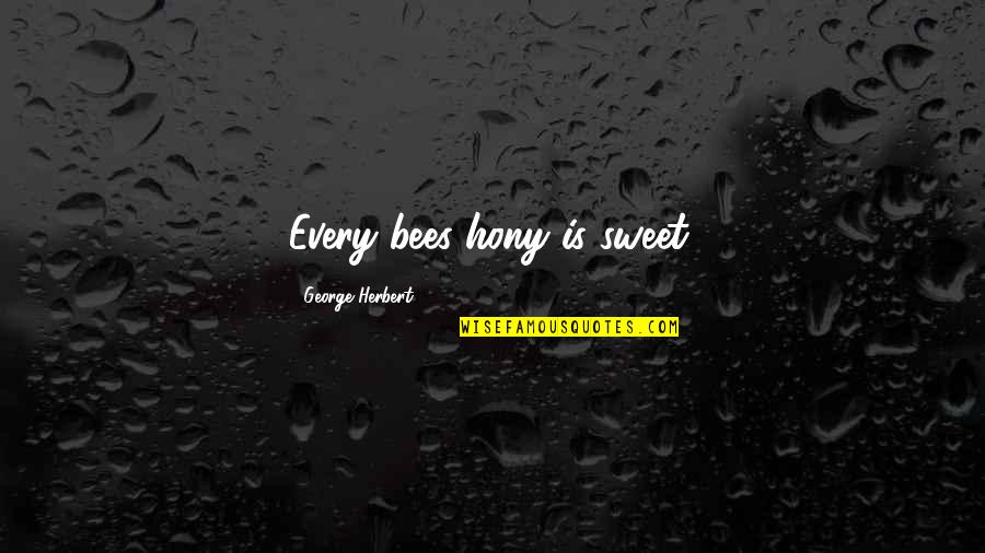 Bees Quotes By George Herbert: Every bees hony is sweet.