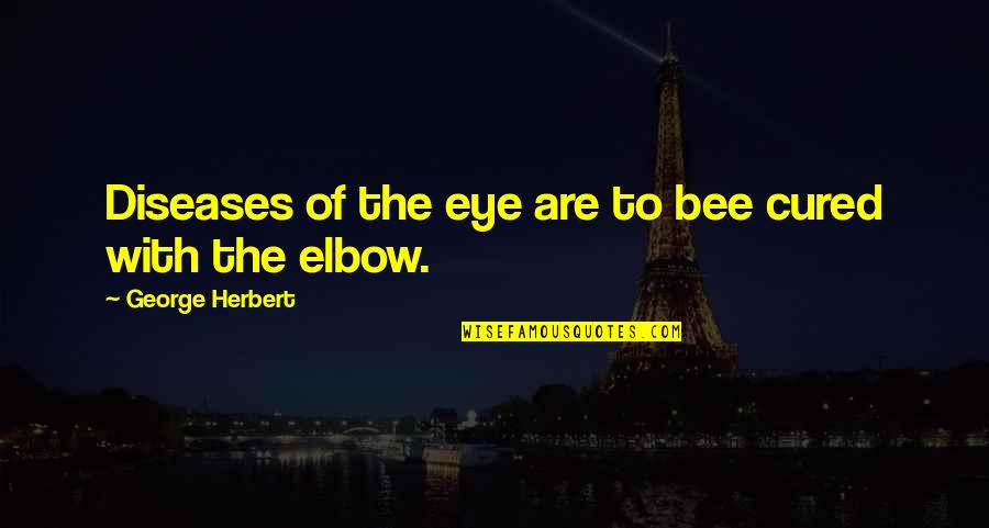 Bees Quotes By George Herbert: Diseases of the eye are to bee cured