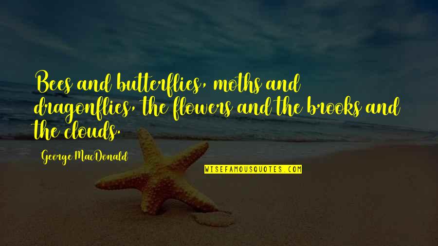 Bees Quotes By George MacDonald: Bees and butterflies, moths and dragonflies, the flowers
