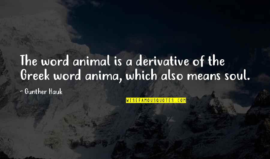 Bees Quotes By Gunther Hauk: The word animal is a derivative of the