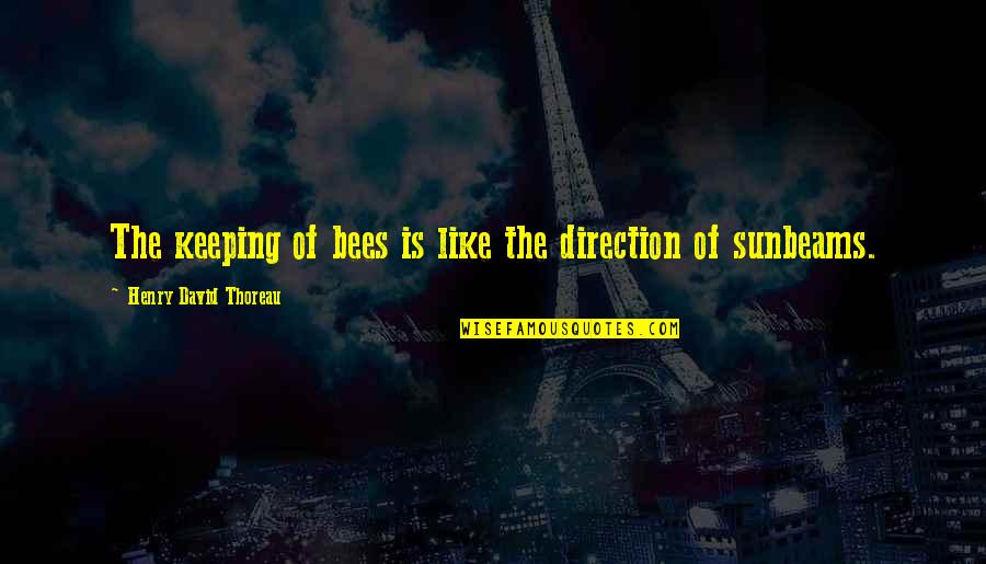 Bees Quotes By Henry David Thoreau: The keeping of bees is like the direction