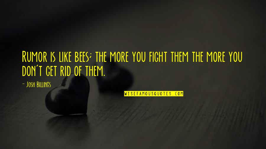 Bees Quotes By Josh Billings: Rumor is like bees; the more you fight