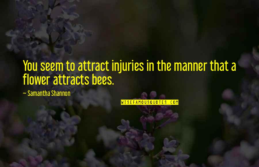 Bees Quotes By Samantha Shannon: You seem to attract injuries in the manner