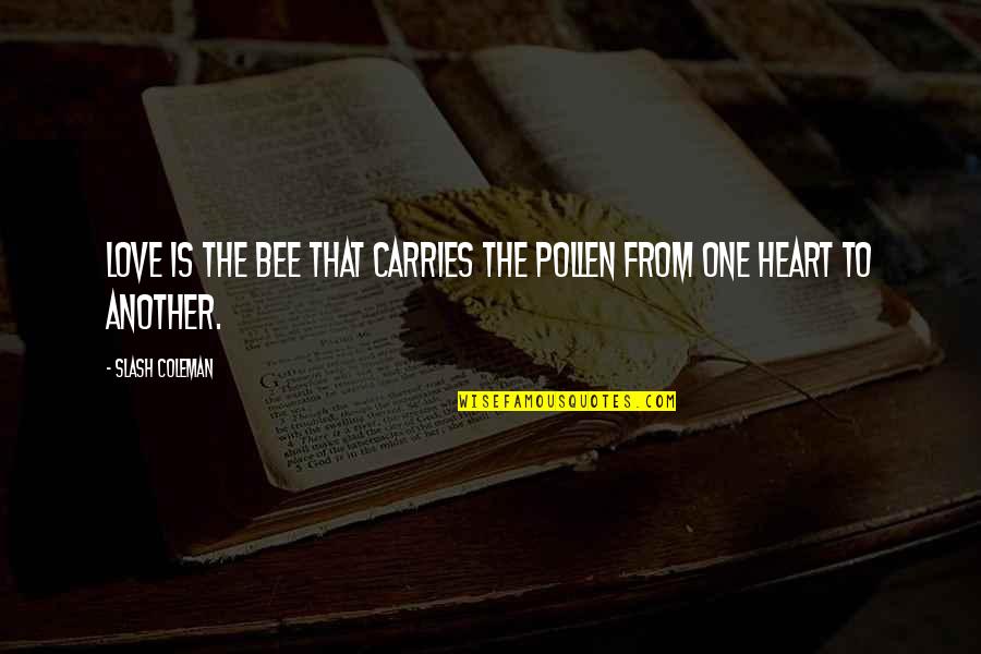 Bees Quotes By Slash Coleman: Love is the bee that carries the pollen