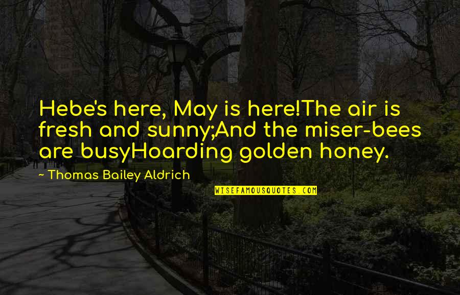 Bees Quotes By Thomas Bailey Aldrich: Hebe's here, May is here!The air is fresh