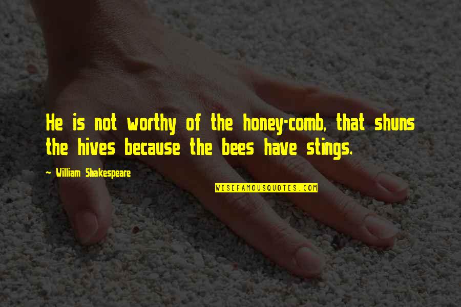 Bees Quotes By William Shakespeare: He is not worthy of the honey-comb, that