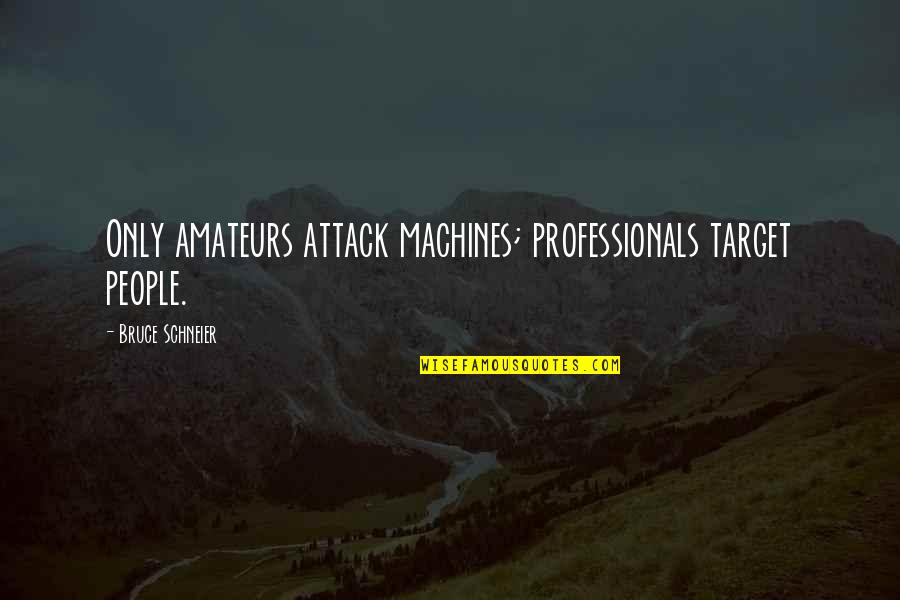 Beesands Quotes By Bruce Schneier: Only amateurs attack machines; professionals target people.