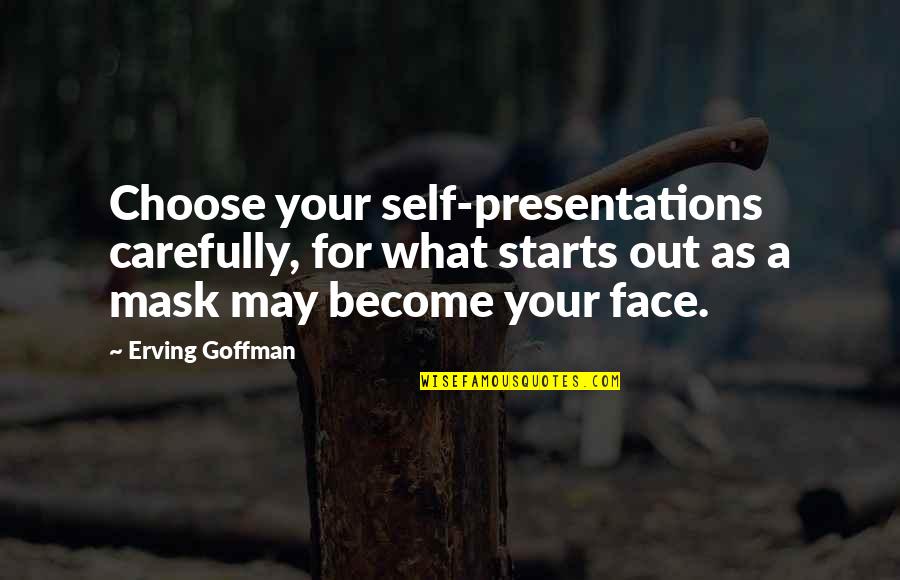 Beesket Quotes By Erving Goffman: Choose your self-presentations carefully, for what starts out