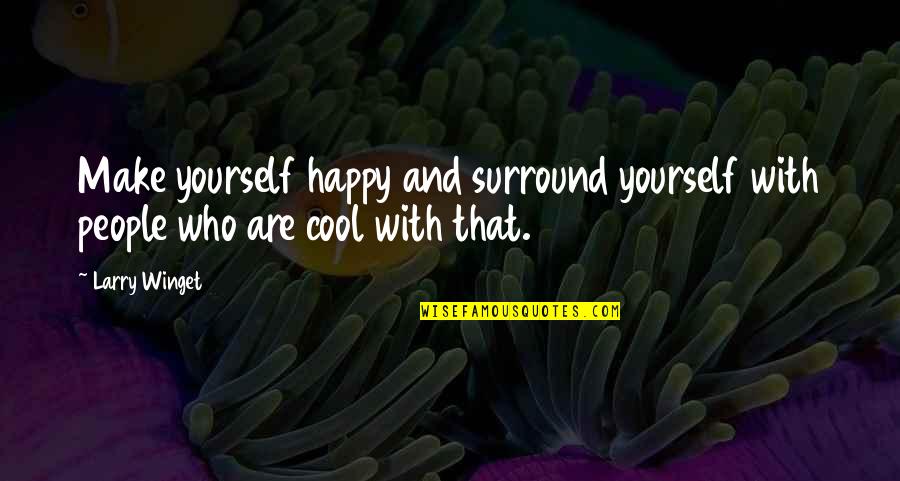 Beesket Quotes By Larry Winget: Make yourself happy and surround yourself with people