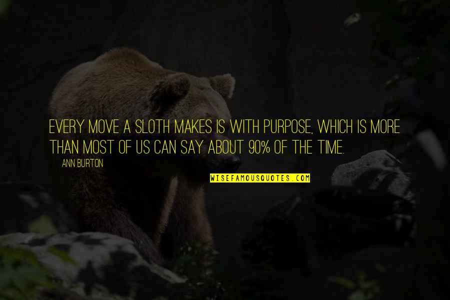 Beesleys Quotes By Ann Burton: Every move a sloth makes is with purpose, Beesleys Quotes By Ann Burton: Every move a sloth makes is with purpose,