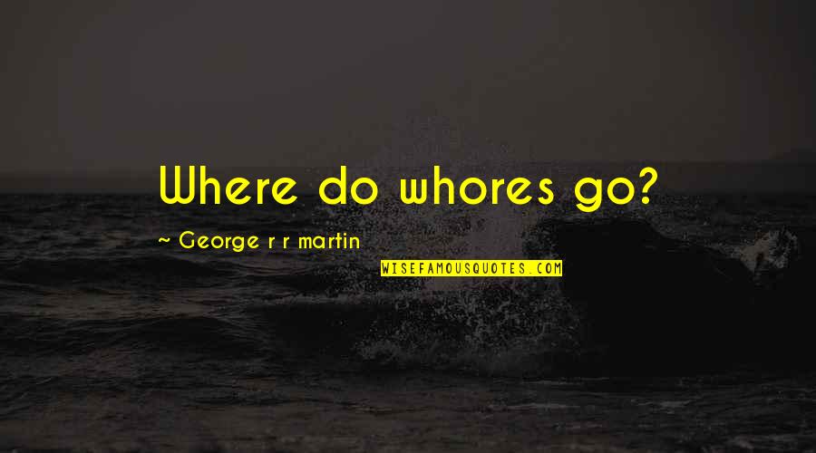 Beesly Bee Quotes By George R R Martin: Where do whores go?