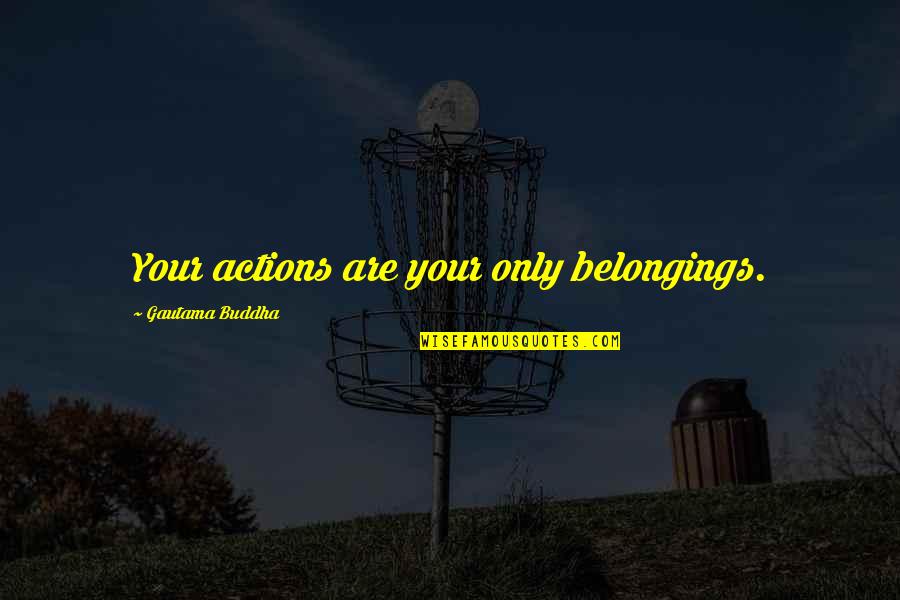 Beesly Power Quotes By Gautama Buddha: Your actions are your only belongings. Beesly Power Quotes By Gautama Buddha: Your actions are your only belongings.