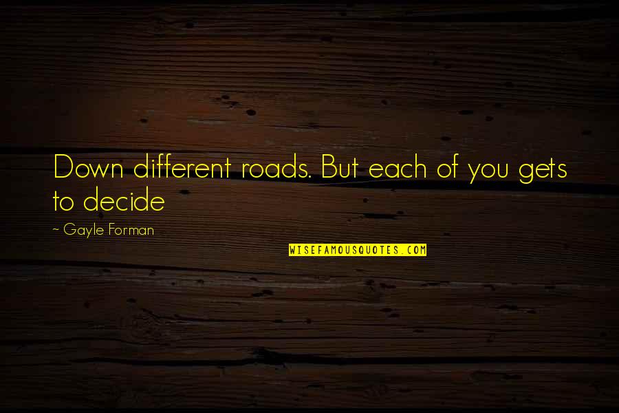 Beestenbende Quotes By Gayle Forman: Down different roads. But each of you gets Beestenbende Quotes By Gayle Forman: Down different roads. But each of you gets