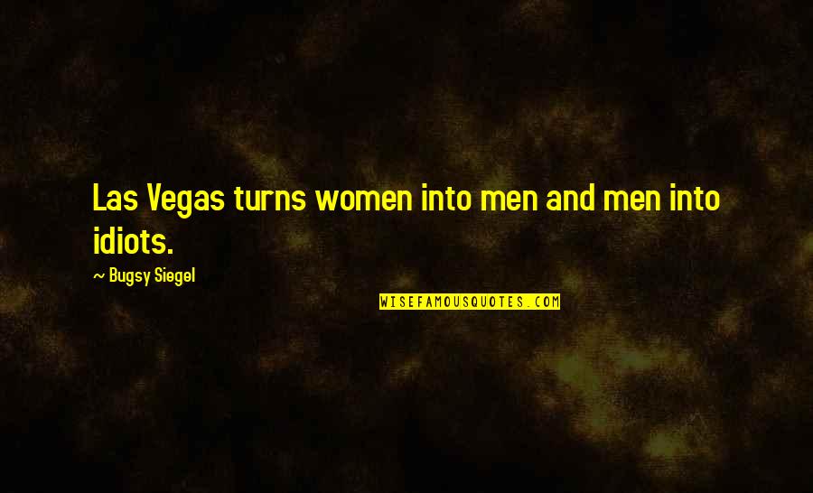 Beeston Primary Quotes By Bugsy Siegel: Las Vegas turns women into men and men