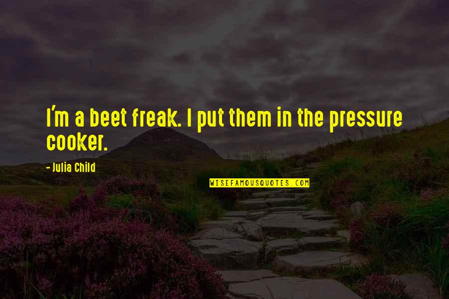 Beet Quotes By Julia Child: I'm a beet freak. I put them in