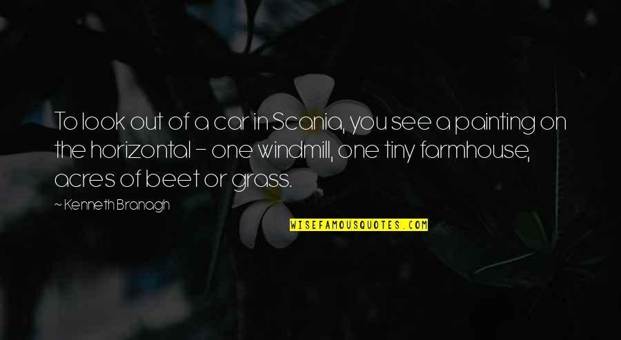 Beet Quotes By Kenneth Branagh: To look out of a car in Scania,