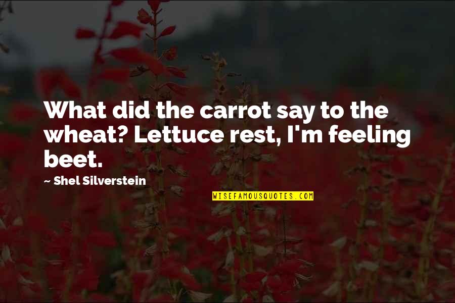 Beet Quotes By Shel Silverstein: What did the carrot say to the wheat?