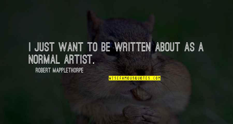 Beetel Quotes By Robert Mapplethorpe: I just want to be written about as