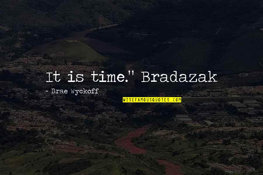 Beetenders Quotes By Brae Wyckoff: It is time." Bradazak