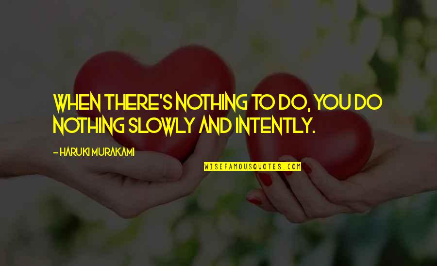 Beeth Quotes By Haruki Murakami: When there's nothing to do, you do nothing