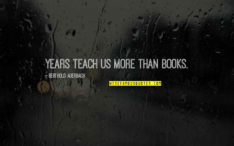 Beetham Eye Quotes By Berthold Auerbach: Years teach us more than books.