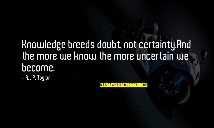 Beethoven Mozart Quotes By A.J.P. Taylor: Knowledge breeds doubt, not certainty,And the more we