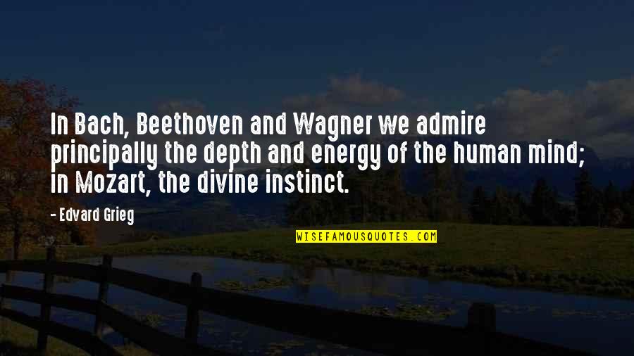Beethoven Mozart Quotes By Edvard Grieg: In Bach, Beethoven and Wagner we admire principally