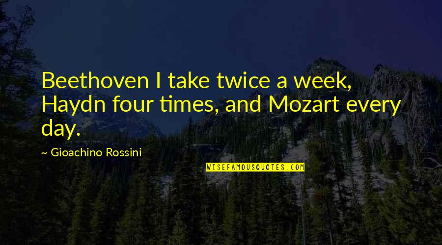 Beethoven Mozart Quotes By Gioachino Rossini: Beethoven I take twice a week, Haydn four