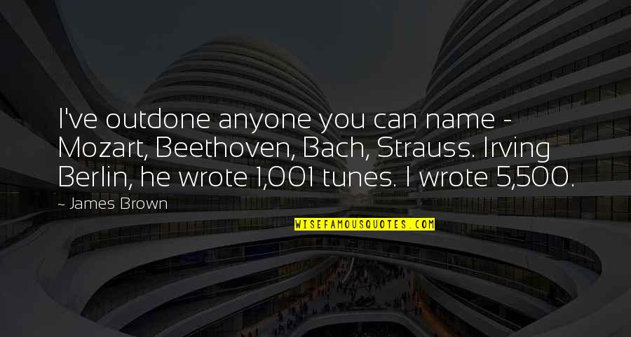 Beethoven Mozart Quotes By James Brown: I've outdone anyone you can name - Mozart,