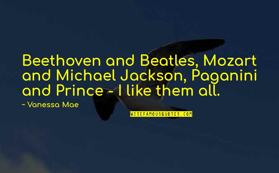 Beethoven Prince Quotes By Vanessa Mae: Beethoven and Beatles, Mozart and Michael Jackson, Paganini Beethoven Prince Quotes By Vanessa Mae: Beethoven and Beatles, Mozart and Michael Jackson, Paganini