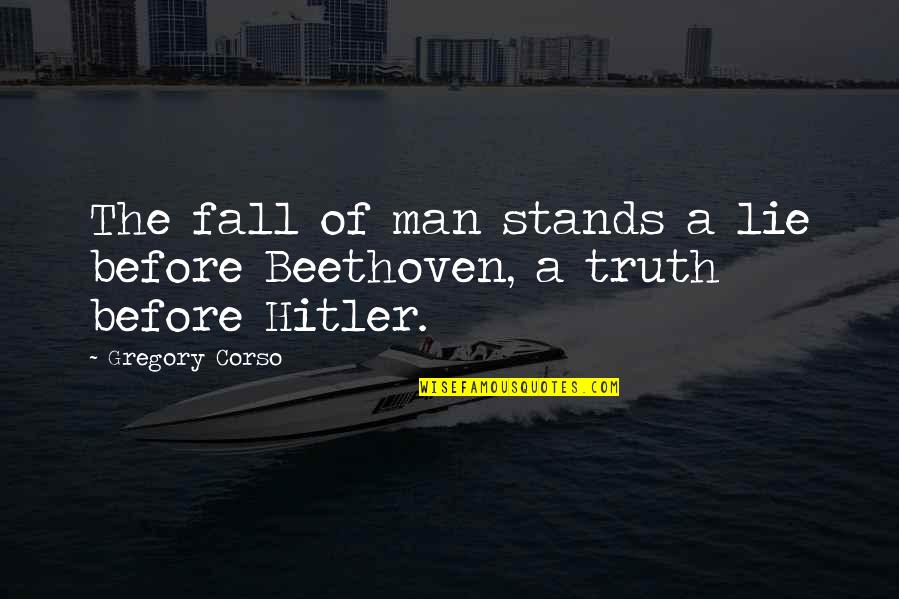 Beethoven Quotes By Gregory Corso: The fall of man stands a lie before