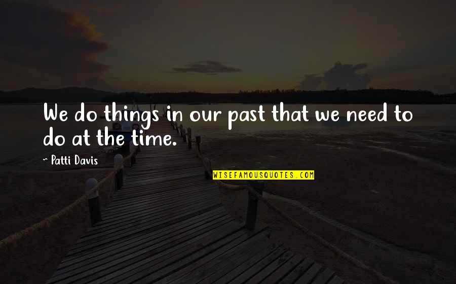 Beethoven Secrets Quote Quotes By Patti Davis: We do things in our past that we