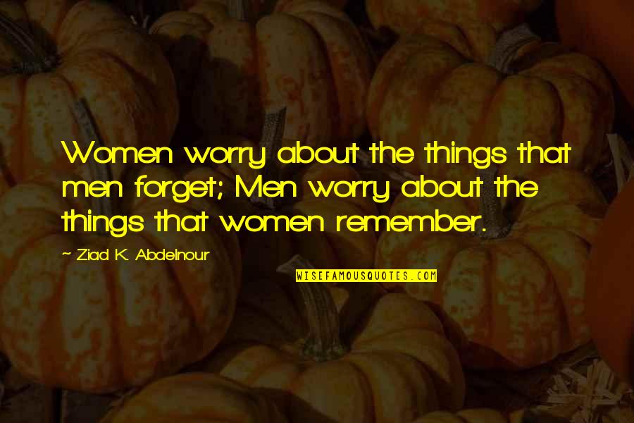 Beethoven Secrets Quote Quotes By Ziad K. Abdelnour: Women worry about the things that men forget; Beethoven Secrets Quote Quotes By Ziad K. Abdelnour: Women worry about the things that men forget;