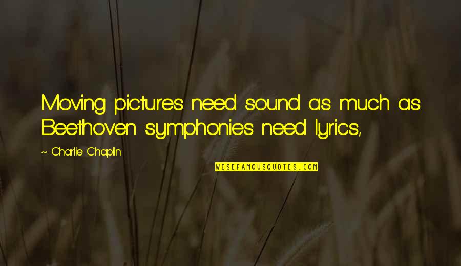 Beethoven Symphony 7 Quotes By Charlie Chaplin: Moving pictures need sound as much as Beethoven