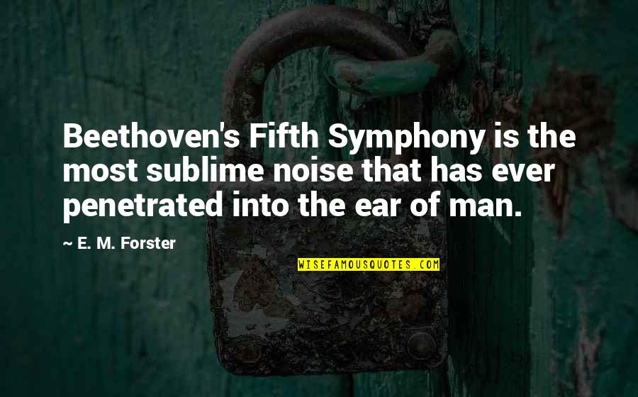 Beethoven Symphony 7 Quotes By E. M. Forster: Beethoven's Fifth Symphony is the most sublime noise