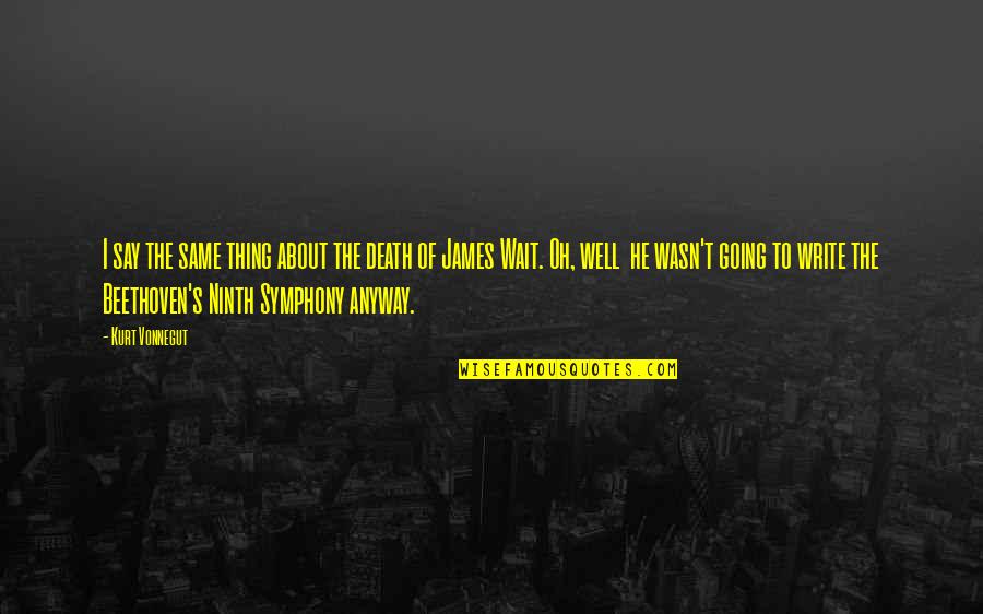 Beethoven Symphony 7 Quotes By Kurt Vonnegut: I say the same thing about the death