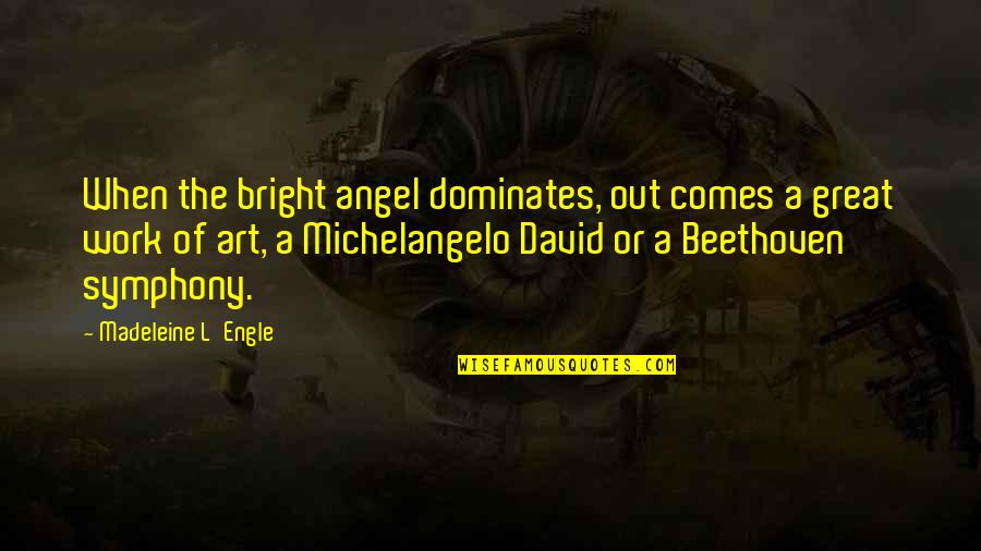 Beethoven Symphony 7 Quotes By Madeleine L'Engle: When the bright angel dominates, out comes a