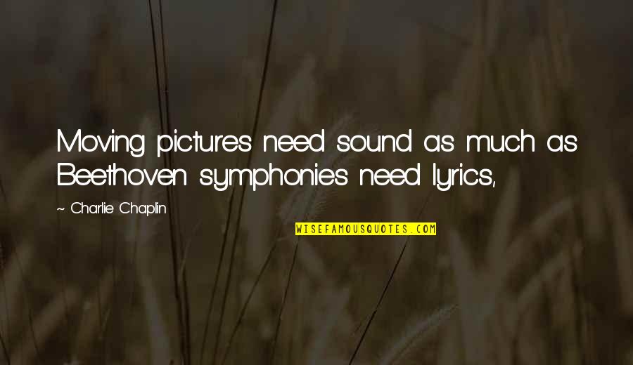 Beethoven Symphony Quotes By Charlie Chaplin: Moving pictures need sound as much as Beethoven