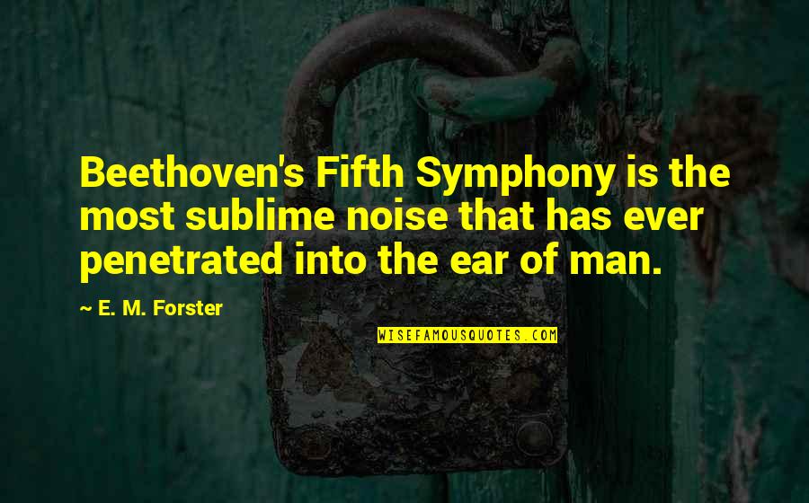 Beethoven Symphony Quotes By E. M. Forster: Beethoven's Fifth Symphony is the most sublime noise