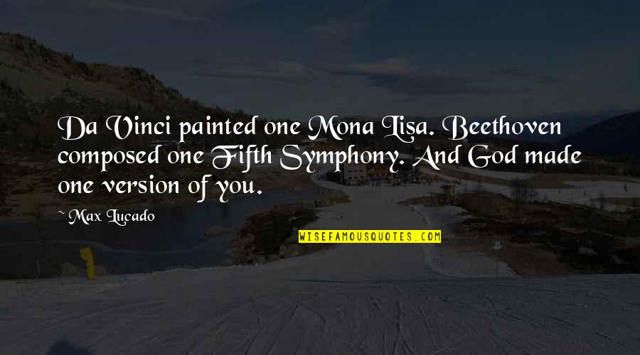 Beethoven Symphony Quotes By Max Lucado: Da Vinci painted one Mona Lisa. Beethoven composed